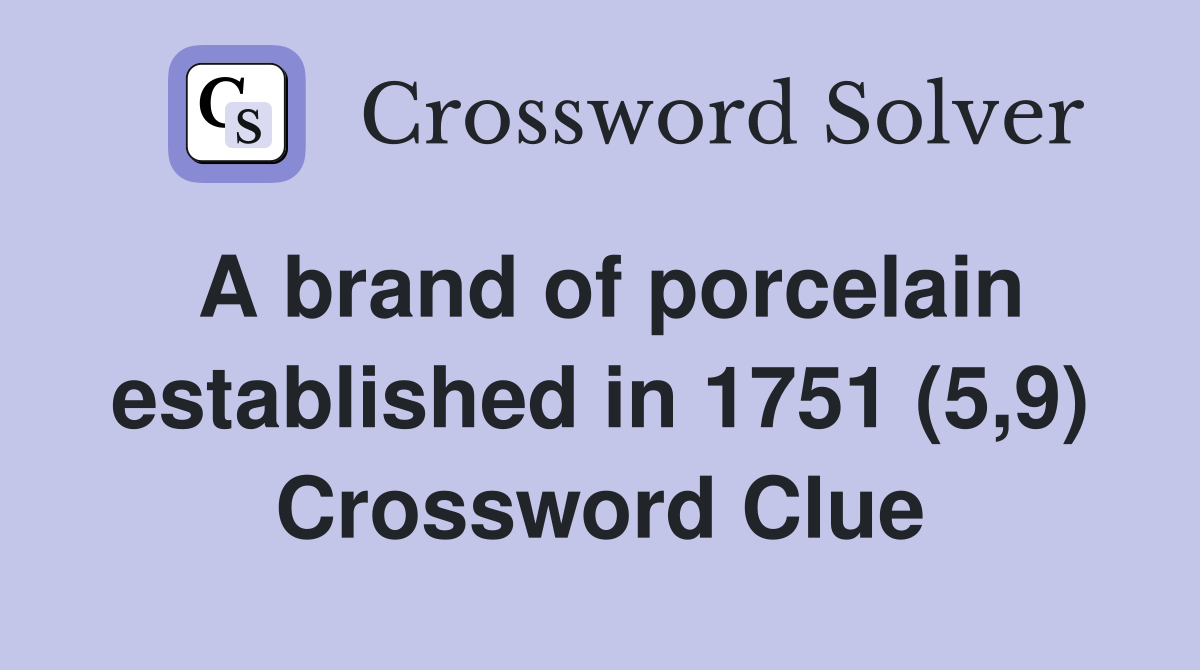 A brand of porcelain established in 1751 (5,9) Crossword Clue Answers
